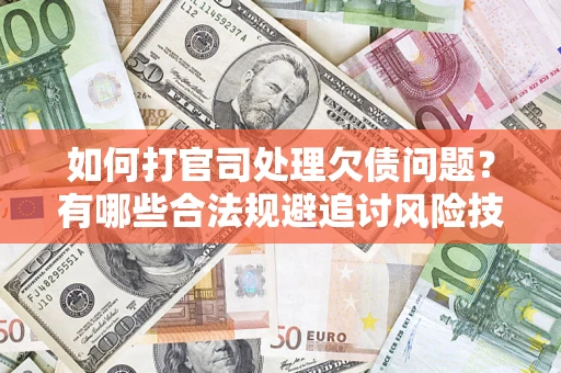 北京如何打官司处理欠债问题？有哪些合法规避追讨风险技巧？